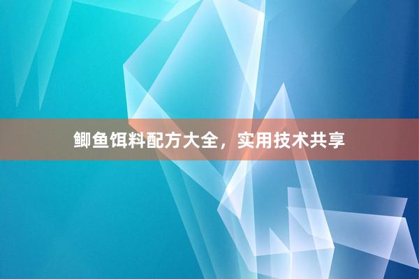 鲫鱼饵料配方大全，实用技术共享