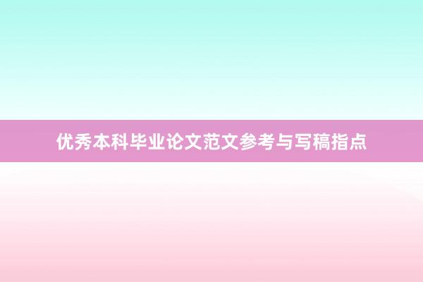 优秀本科毕业论文范文参考与写稿指点