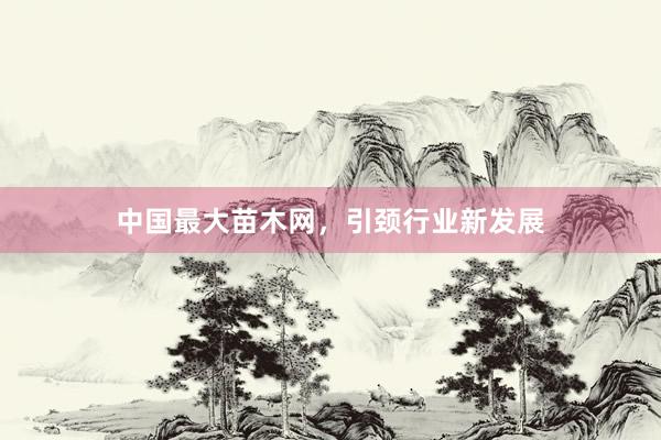 中国最大苗木网，引颈行业新发展