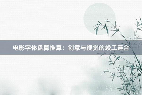 电影字体盘算推算：创意与视觉的竣工连合