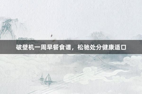 破壁机一周早餐食谱，松驰处分健康适口